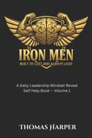 Iron Men: Built to Last and Always Lead: A Daily Leadership Mindset Reveal Self-Help Work B0G5DSLYFX Book Cover