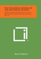 Ten Founding Fathers of the Electrical Science: Burndy Library Publications in the History of Science and Technology, No. 11 1258655373 Book Cover