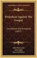 Prejudices Against The Gospel: Considered And Answered 1164834509 Book Cover