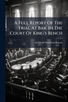 A full report of the trial at bar, in the Court of King's Bench, in which the Right Hon. Arthur Wolfe, his Majesty's Attorney General, prosecuted, and ... for having published a seditious libel. 1171412258 Book Cover