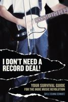I Don't Need a Record Deal!: Your Survival Guide for the Indie Music Revolution 0823079481 Book Cover
