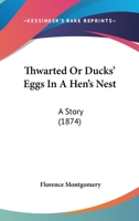 Thwarted or Ducks Eggs in a Hen's Nest: A Village Story (Classic Reprint) 1167194691 Book Cover