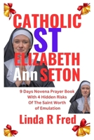 CATHOLIC St Elizabeth Ann Seton: 9 Days Novena Prayer Book With 5 Hidden Risks Of The Saint Worth of Emulation B0CQK3T6YZ Book Cover