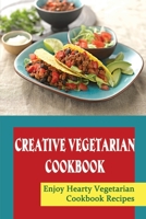 Creative Vegetarian Cookbook: Enjoy Hearty Vegetarian Cookbook Recipes B09V24HY3R Book Cover