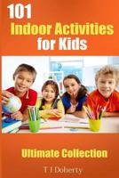 101 Indoor Activities for kids: Ultimate Collection 1542453356 Book Cover