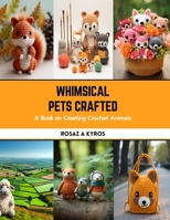 Whimsical Pets Crafted: A Book on Creating Crochet Animals B0CS3VDWVT Book Cover