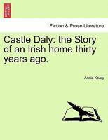 Castle Daly: The Story Of An Irish Home Thirty Years Ago 1016339801 Book Cover