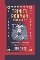 TRINITY RODMAN BIOGRAPHY: The Heart of the U.S. Women’s Soccer Team A Young Athlete’s Passion and Drive to Succeed B0DPS8HZDZ Book Cover