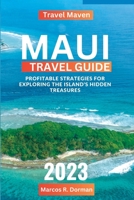 Maui travel guide 2023: Profitable Strategies for Exploring the Island's Hidden Treasures B0C9S3JH6K Book Cover