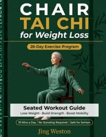 Chair Tai Chi for Weight Loss: A Seated Workout Guide for Seniors to Lose Weight, Build Strength, and Boost Mobility - Safe 28-Day Exercise Program, ... a Day, No Standing Required (Mindful Living) 1955935971 Book Cover