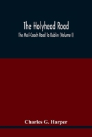 The Holyhead Road: The Mail-Coach Road to Dublin; Volume 1 9354418228 Book Cover