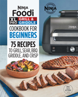 Ninja Foodi XL Pro Grill Griddle Cookbook for Beginners: 75 Recipes to Grill, Sear, BBQ, Griddle, and Crisp 1638787913 Book Cover