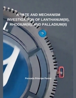 A Rate And Mechanism Investigation of Lanthanum(III), Rhodium(III), and Palladium(II) B0DT5Q3M5G Book Cover