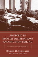 Rhetoric In Martial Deliberations And Decision Making: Cases And Consequences (Studies in Rhetoric/Communication) 1570035555 Book Cover
