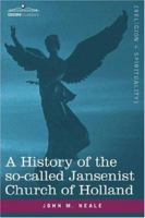 A History of the So-Called Jansenist Church of Holland: With a Sketch of Its Earlier Annals, and Some Account of the Brothers of the Common Life 1602066574 Book Cover