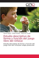 Estudio descriptivo de forma y función del juego libre del niño(a): Estudio descriptivo de forma y función del juego libre del niño(a)en etapa preescolar 6203871419 Book Cover