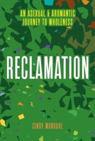 Reclamation: An Asexual and Aromantic Journey to Wholeness B0H1SXLT8K Book Cover