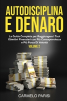 AUTODISCIPLINA E DENARO: La guida completa per raggiungere i tuoi obiettivi finanziari con più consapevolezza e più forza di volontà. VOLUME 2 ... della libertà finanziaria) B0BNMCH78K Book Cover