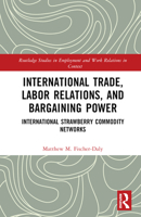 International Trade, Labor Relations, and Bargaining Power: International Strawberry Commodity Networks 1032360232 Book Cover