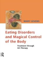 Eating Disorders and Magical Control of the Body: Treatment Through Art Therapy 0415122163 Book Cover