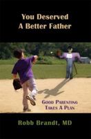 You Deserved a Better Father: Good Parenting Takes a Plan 1939267447 Book Cover