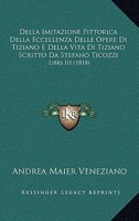 Della Imitazione Pittorica Della Eccellenza Delle Opere Di Tiziano E Della Vita Di Tiziano Scritto Da Stefano Ticozzi: Libri III (1818) 1143120736 Book Cover