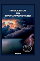 Icelandic Nature and Supernatural Phenomena: Exploring the Mystical Tapestry of Land and Lore B0CCCNLVX9 Book Cover