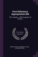 First Deficiency Appropriation Bill: 1921, Hearing ... 66th Congress, 3D Session 1377981304 Book Cover