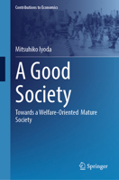 A Good Society: Towards a Welfare-Oriented Mature Society (Contributions to Economics) 9819229197 Book Cover