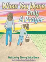 When You Were Only a Prayer 1457566664 Book Cover