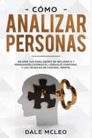 C�mo Analizar Personas: Mejore Sus Habilidades De Influencia Y Persuasi�n Leyendo El Lenguaje Corporal Y Las T�cnicas De Control Mental 1914086287 Book Cover