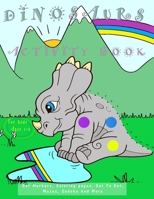 Dinosaurs Activity Book For Kids Ages 4-8: Dot Markers, Coloring pages, Dot To Dot, Mazes, Sudoku And More! B0917P4ZXL Book Cover