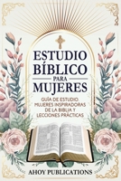 Estudio bíblico para mujeres: Guía de estudio, mujeres inspiradoras de La Biblia y lecciones prácticas (Colección de Historias Curiosas) (Spanish Edition) B0F1K97M7D Book Cover