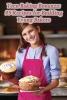 Teen Baking Bonanza: 95 Recipes for Budding Young Bakers B0CMJB43ZV Book Cover