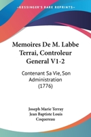 Memoires De M. Labbe Terrai, Controleur General V1-2: Contenant Sa Vie, Son Administration (1776) 1166210510 Book Cover