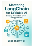 Mastering LangChain for Scalable AI: Building Production-Grade LLM Applications: Architecting Modular, Scalable, and Production-Ready LLM Systems with LangChain, LangGraph, LangServe and LangSmith B0FT7QKGXL Book Cover