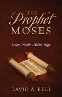 The Prophet Moses: Leader, Teacher, Author, Judge 1977224741 Book Cover