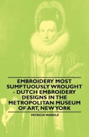 Embroidery Most Sumptuously Wrought - Dutch Embroidery Designs In The Metropolitan Museum of Art, New York 1445528320 Book Cover