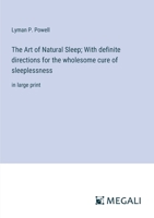 The Art of Natural Sleep; With definite directions for the wholesome cure of sleeplessness: in large print 3387084404 Book Cover