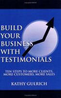 Build Your Business with Testimonials: Ten Steps to More Clients, More Customers, More Sales 0974653330 Book Cover