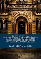 College Admissions: The Guidebook and Workbook for High School Students on Getting into College 1548400181 Book Cover