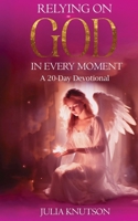 Relying On God in Every Moment: A 20-Day Devotional 1662959516 Book Cover