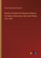 Results of Double Star Measures Made at the Sydney Observatory, New South Wales, 1871-1881 3385412846 Book Cover