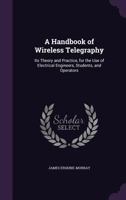 A Handbook of Wireless Telegraphy: Its Theory and Practice, for the Use of Electrical Engineers, Students, and Operators 1017408386 Book Cover