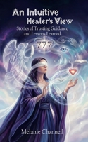 An Intuitive Healers View: Stories of Trusting Guidance and Lessons Learned B0GT8G6T6J Book Cover