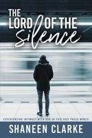 The Lord of The Silence: Experiencing intimacy with God in this fast paced world 1527293025 Book Cover