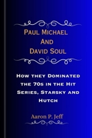 Paul Michael And David Soul: How they Dominated the 70s in the Hit Series, Starsky and Hutch (Aaron's Community of Extraordinary Lives) B0CRRJLRB7 Book Cover