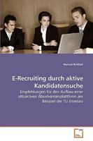 E-Recruiting durch aktive Kandidatensuche : Empfehlungen f?r den Aufbau einer attraktiven Absolventenplattform am Beispiel der TU Ilmenau 3639246101 Book Cover