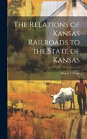 The Relations of Kansas Railroads to the State of Kansas 1022130811 Book Cover