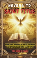 NOVENA TO SAINT TITUS: A NINE DAY JOURNEY OF FAITH, COURAGE, AND DIVINE GRACE WITH SAINT TITUS B0DWSRDC8P Book Cover